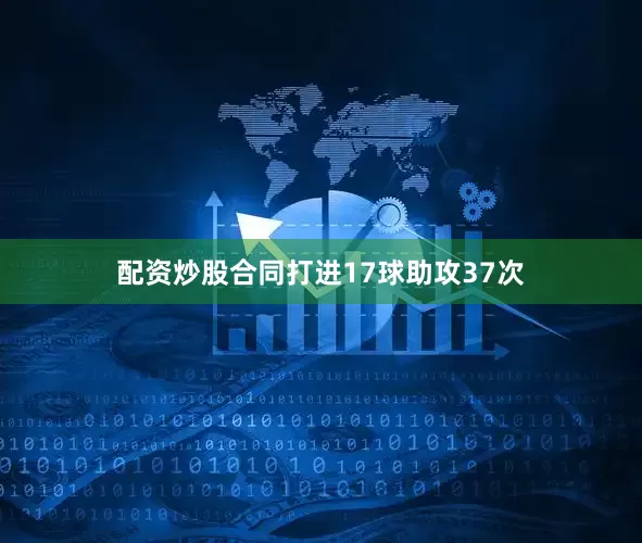 配资炒股合同打进17球助攻37次