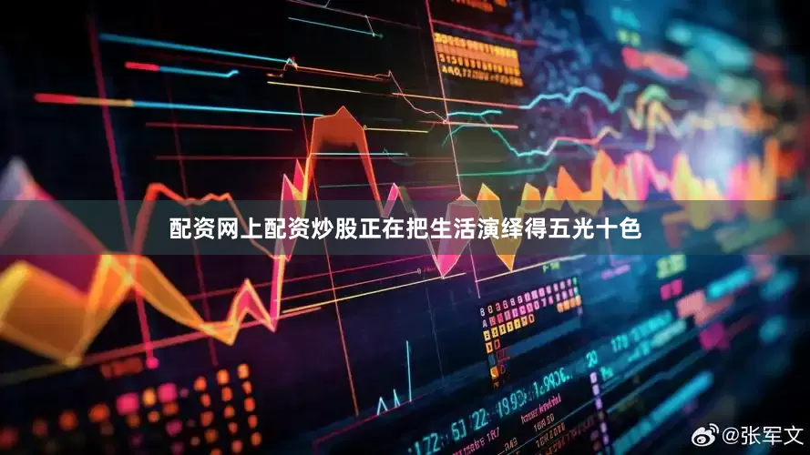 配资网上配资炒股正在把生活演绎得五光十色
