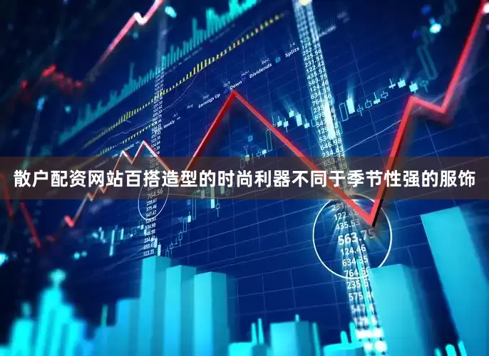 散户配资网站百搭造型的时尚利器不同于季节性强的服饰