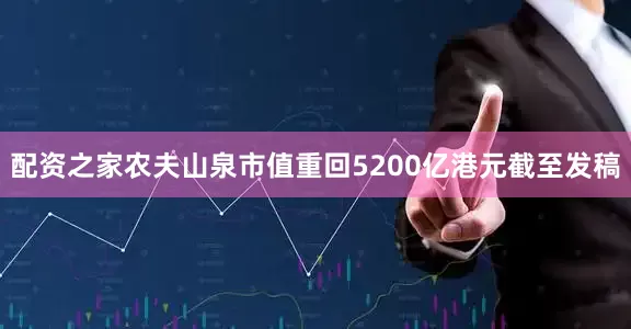 配资之家农夫山泉市值重回5200亿港元截至发稿