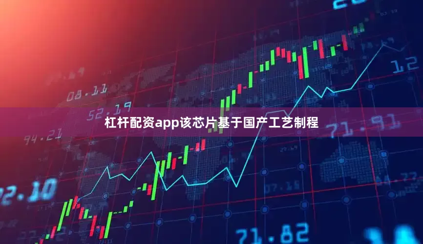杠杆配资app该芯片基于国产工艺制程